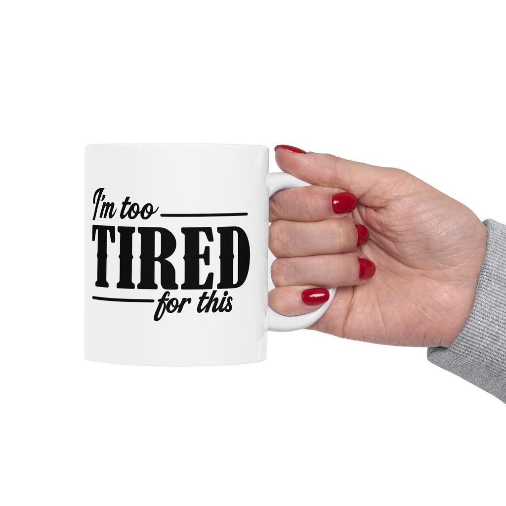 Im Too Tired Ceramic Mug