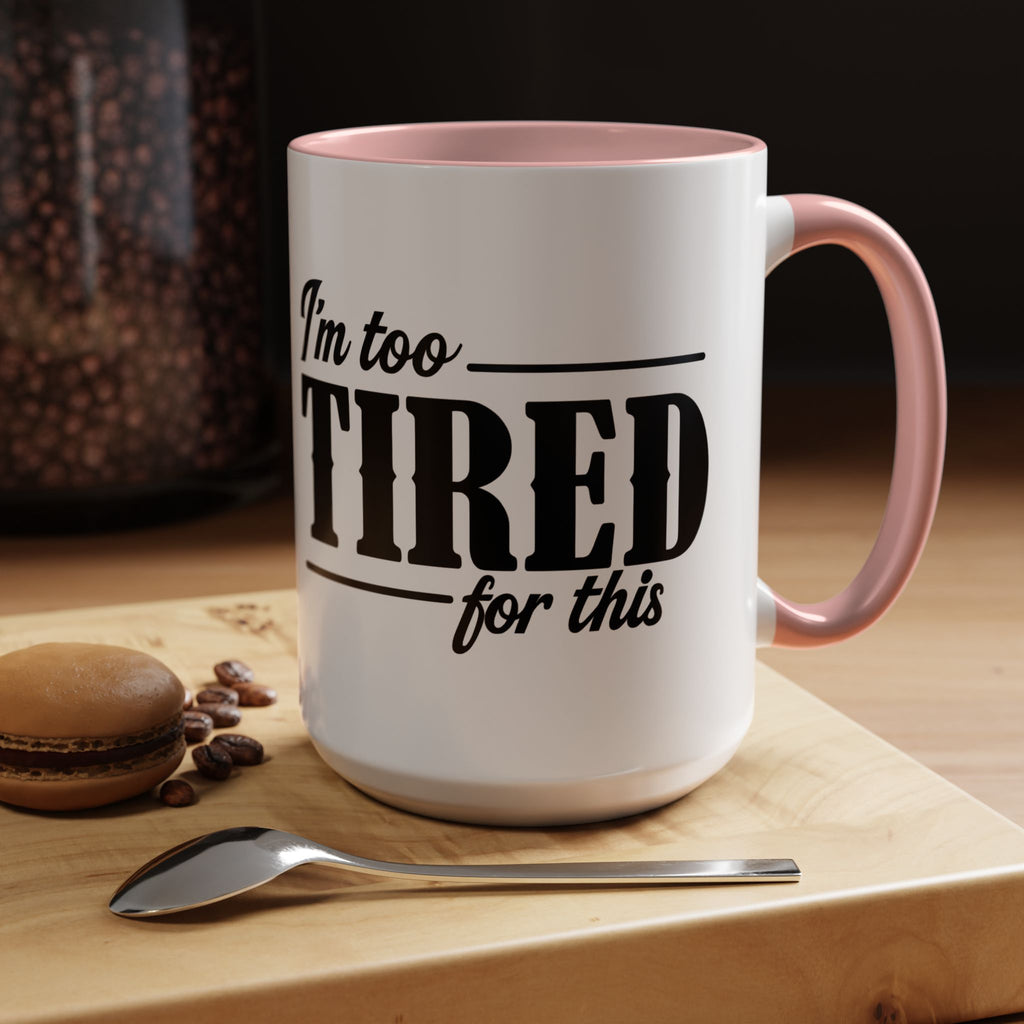 I'm Too Tired for This Coffee Mug
