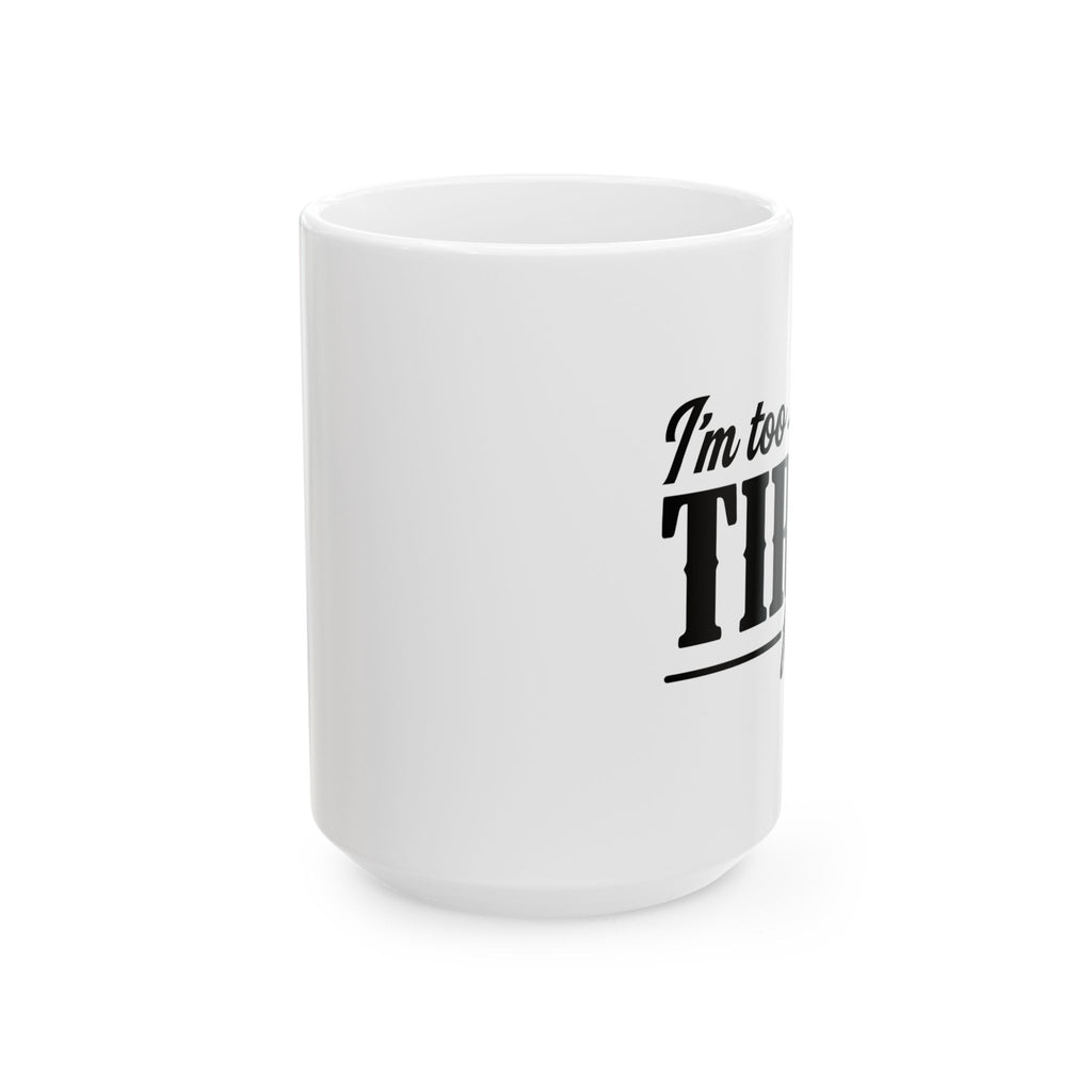 Im Too Tired Ceramic Mug