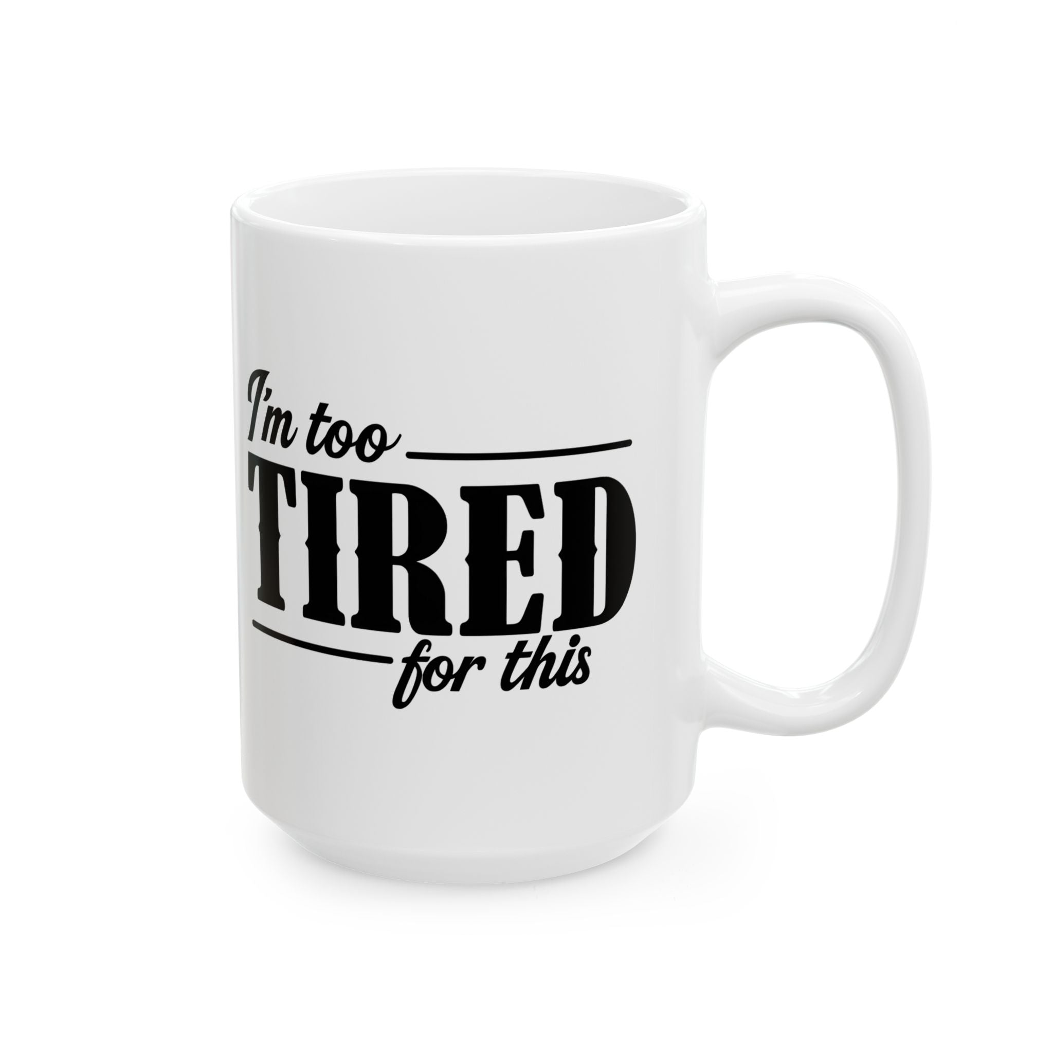 Im Too Tired Ceramic Mug