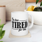 Im Too Tired Ceramic Mug