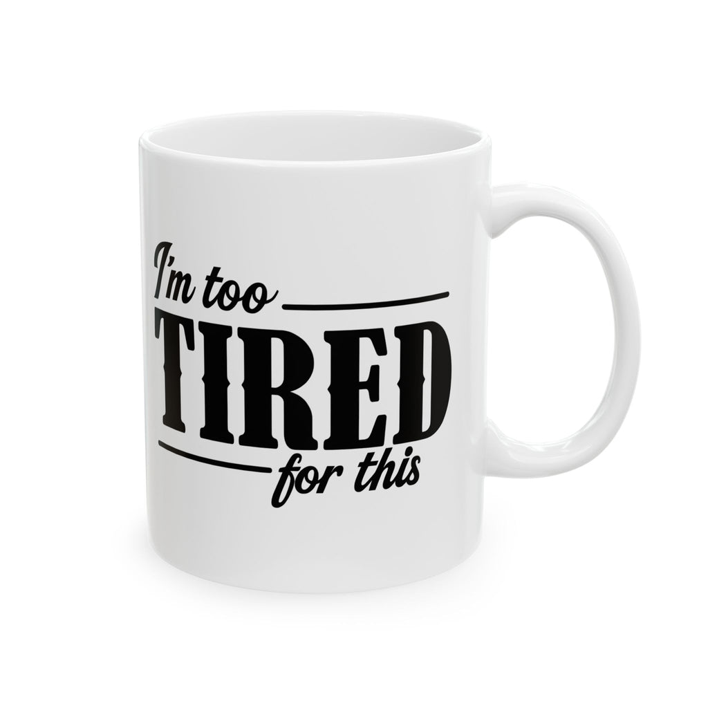 Im Too Tired Ceramic Mug