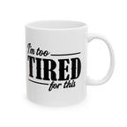 Im Too Tired Ceramic Mug