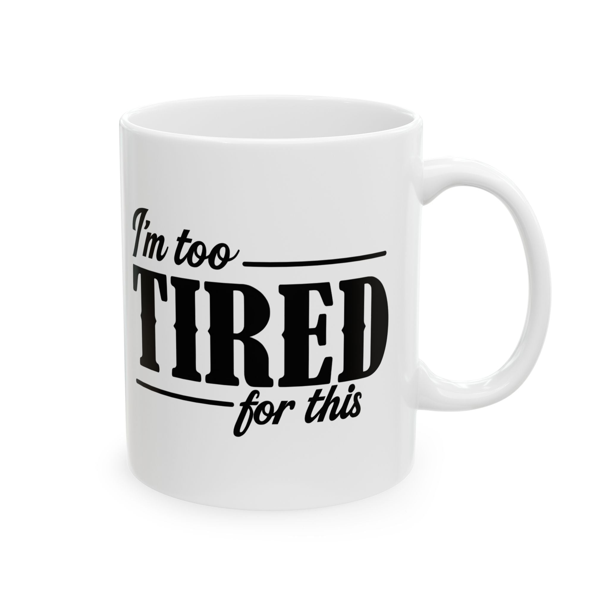Im Too Tired Ceramic Mug